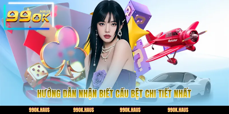 Hướng dẫn nhận biết cầu bệt chi tiết nhất