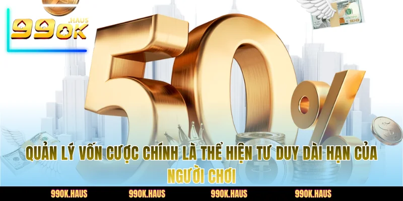 Quản lý vốn cược chính là thể hiện tư duy dài hạn của người chơi